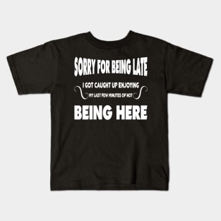 Sorry for being late I got caught up enjoying my last few minutes of not being here Kids T-Shirt